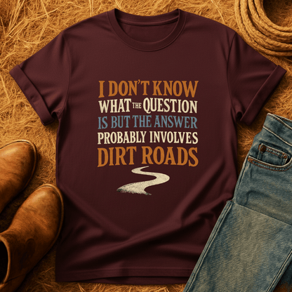 Answer Is Dirt Roads T-Shirt