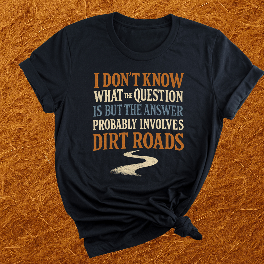 Answer Is Dirt Roads T-Shirt