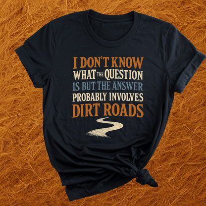 Answer Is Dirt Roads T-Shirt