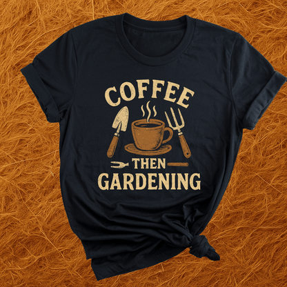 Coffee, Then Gardening T-Shirt