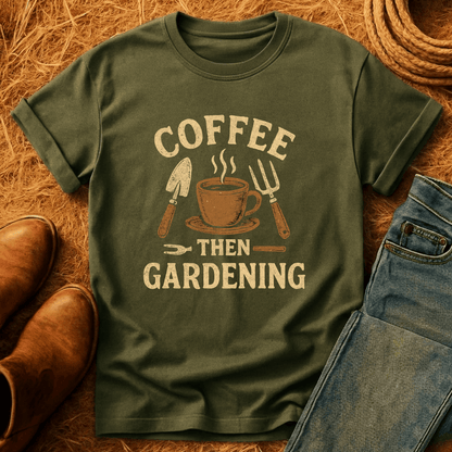 Coffee, Then Gardening T-Shirt