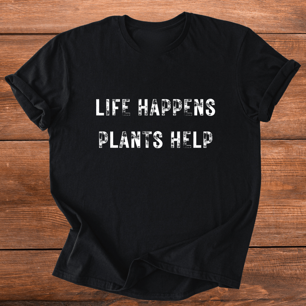 Life Happens. Plants Help. T-Shirt