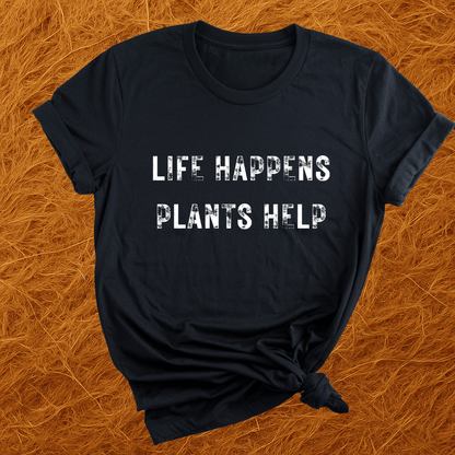 Life Happens. Plants Help. T-Shirt