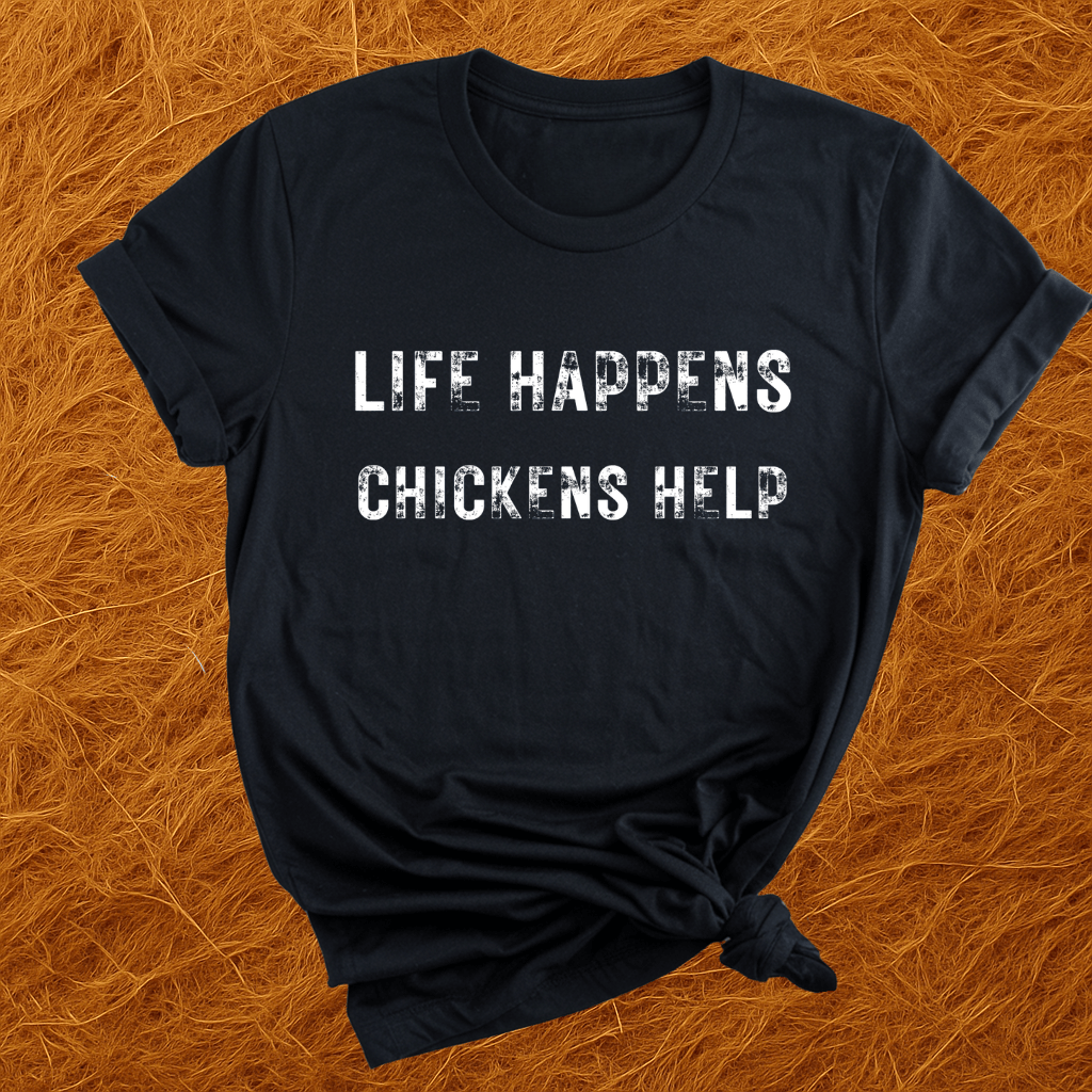 Life Happens. Chickens Help T-Shirt