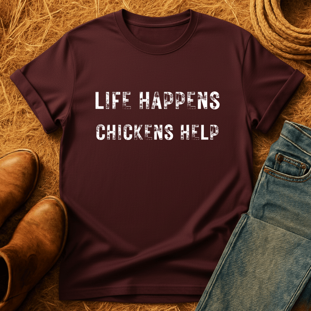 Life Happens. Chickens Help T-Shirt
