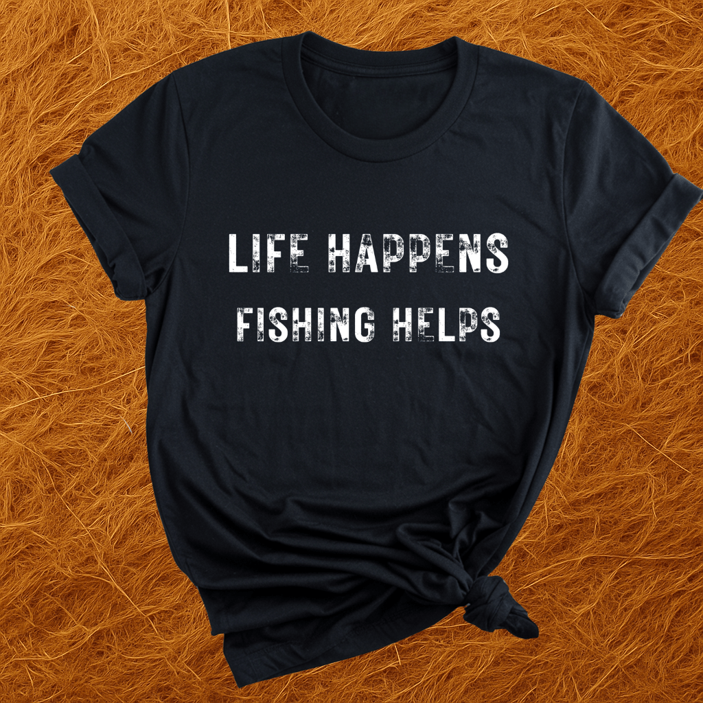 Life Happens. Fishing Helps. T-Shirt