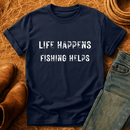 Life Happens. Fishing Helps. T-Shirt