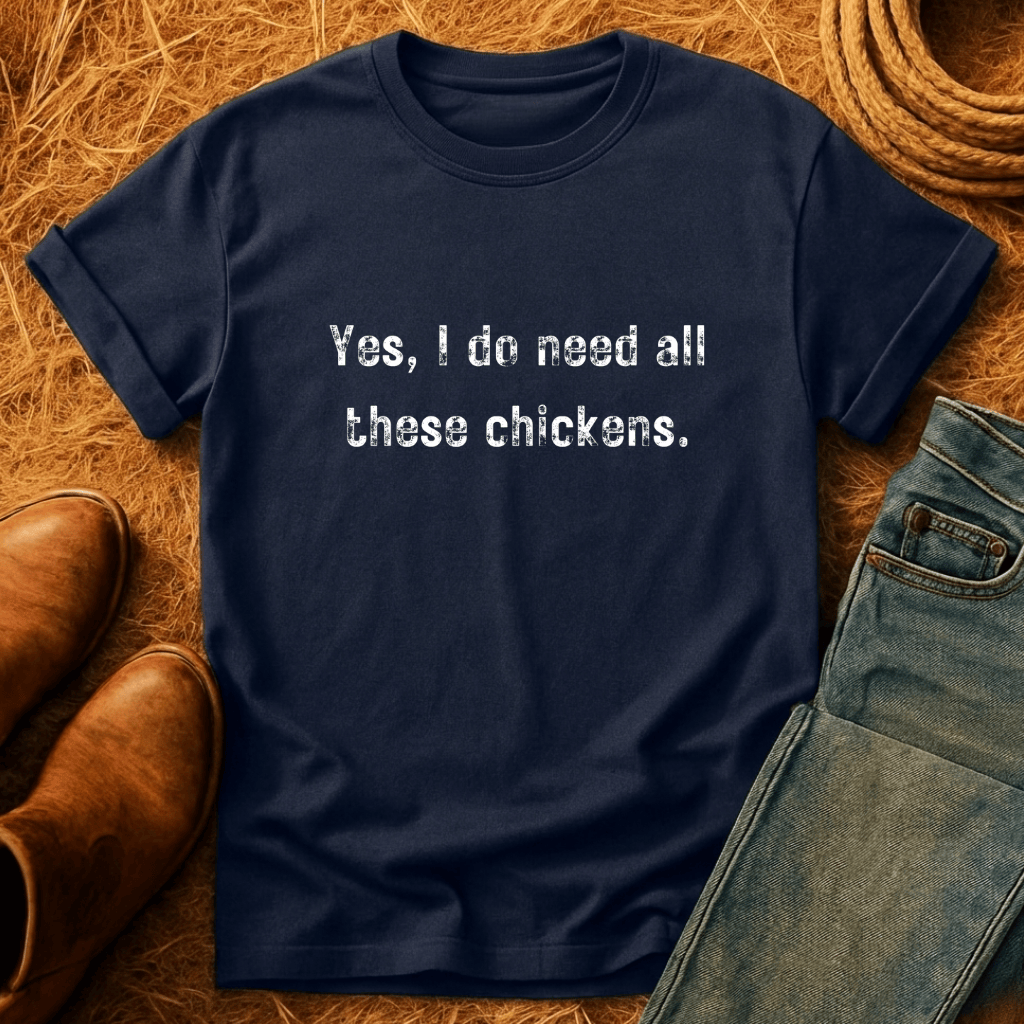Need All The Chickens T-Shirt