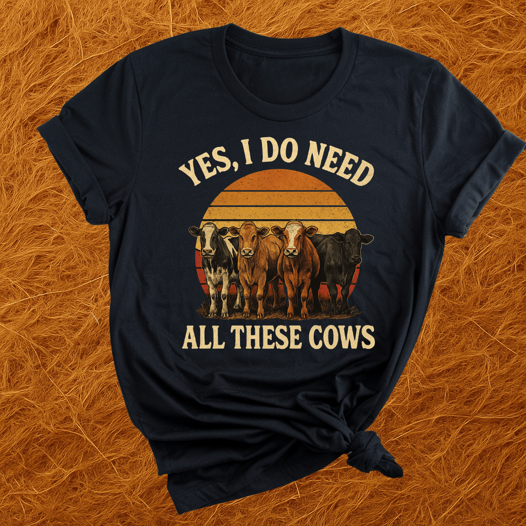 Need All These Cows T-Shirt