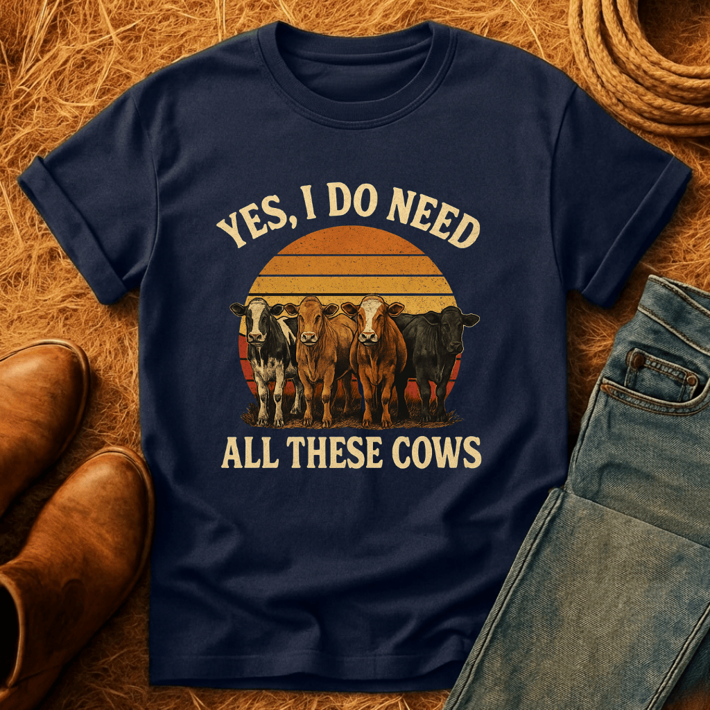 Need All These Cows T-Shirt