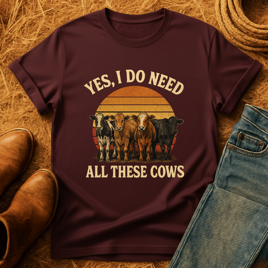 Need All These Cows T-Shirt
