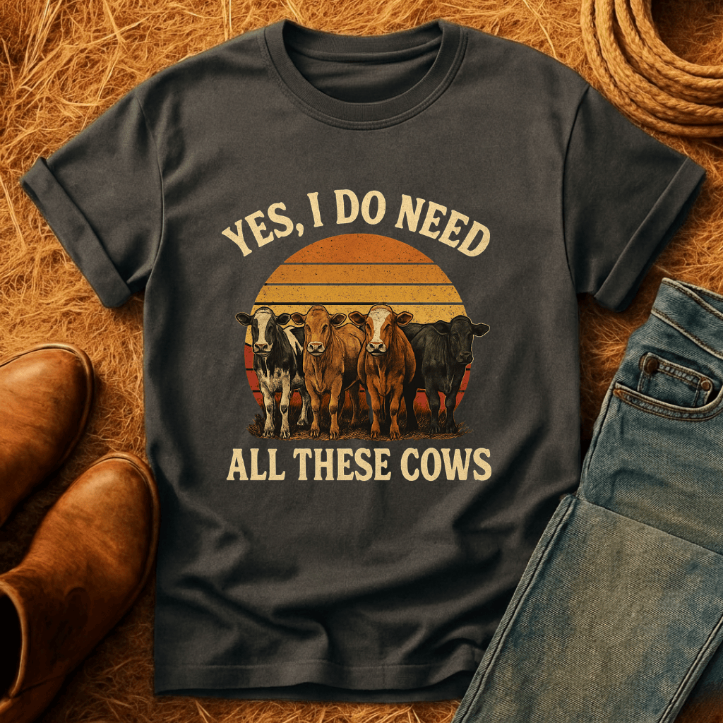 Need All These Cows T-Shirt