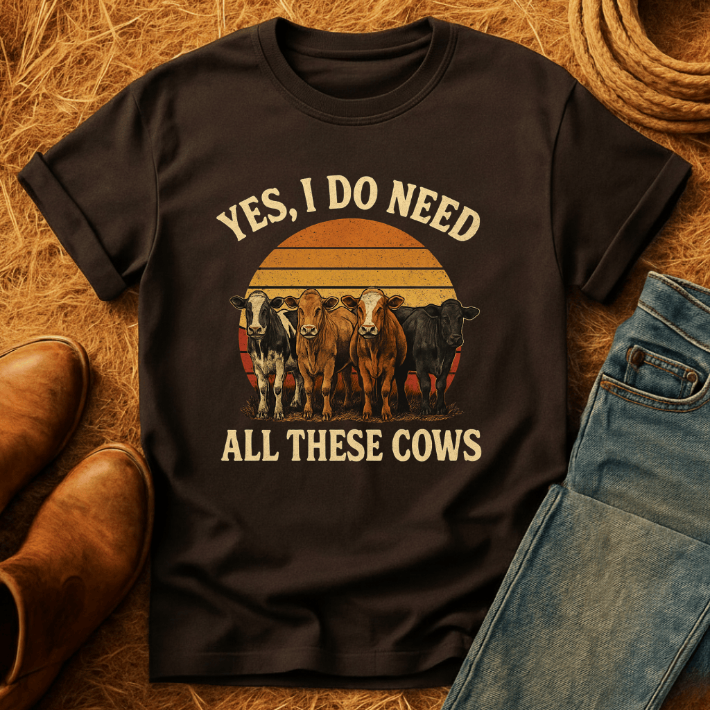 Need All These Cows T-Shirt