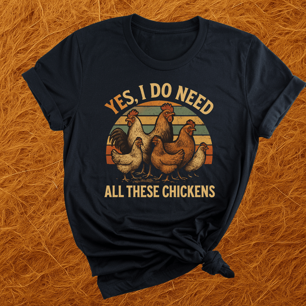 Need All These Chickens T-Shirt