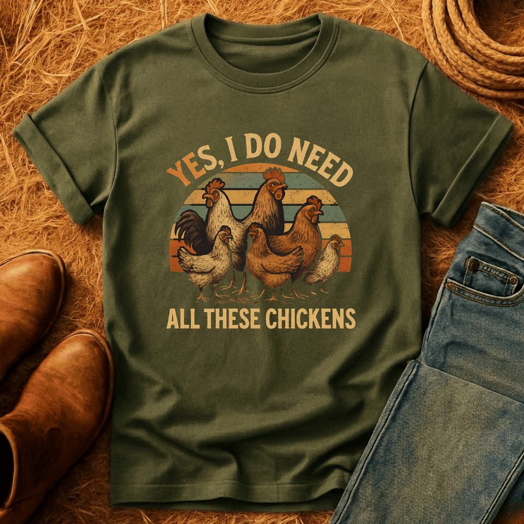 Need All These Chickens T-Shirt