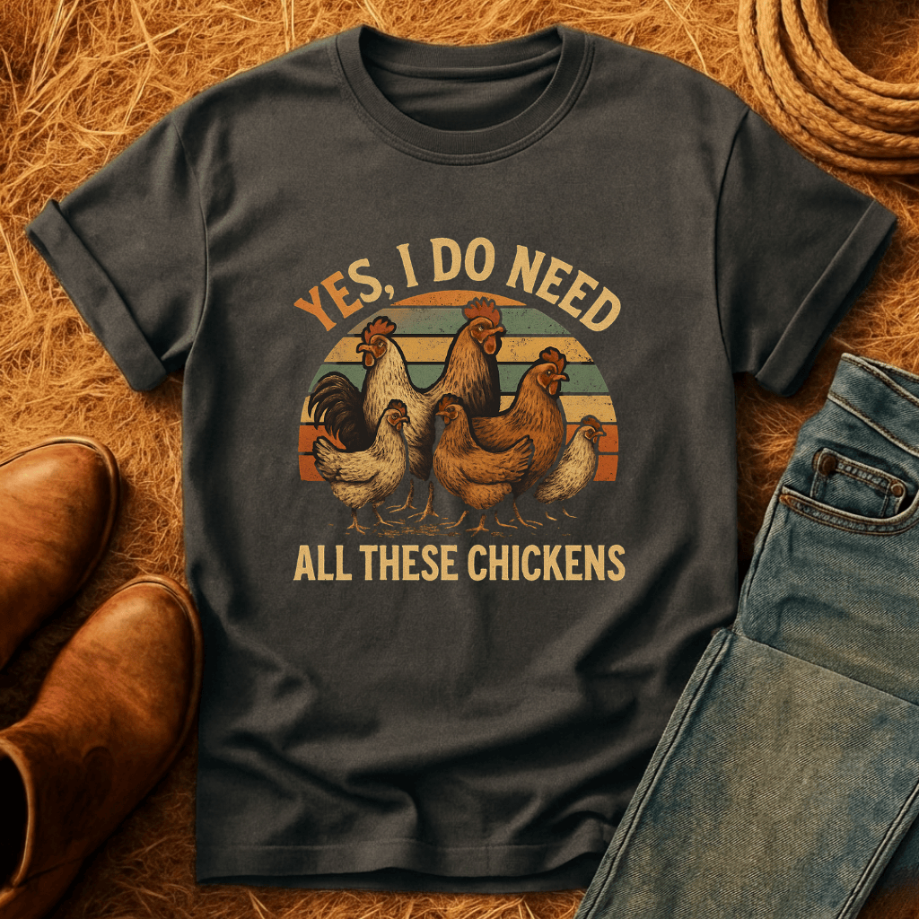 Need All These Chickens T-Shirt