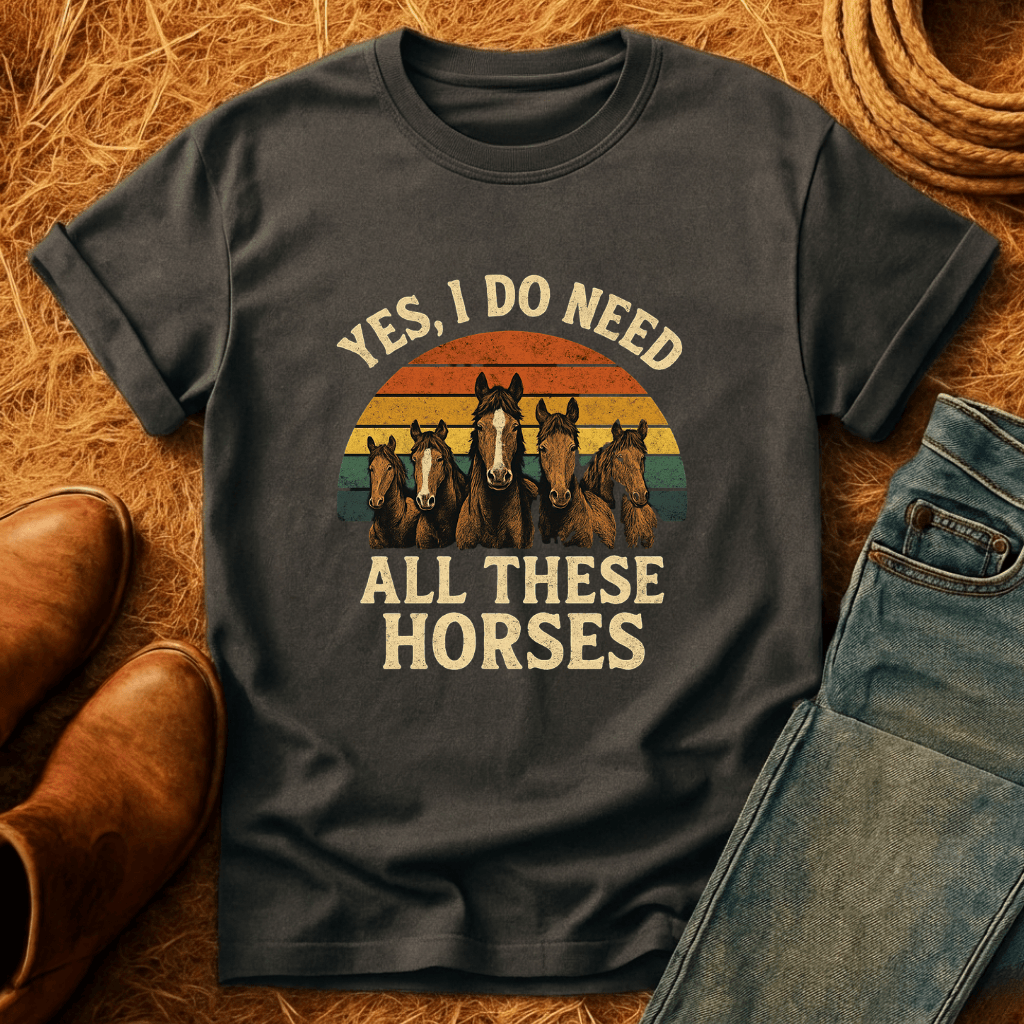 Need All These Horses T-Shirt