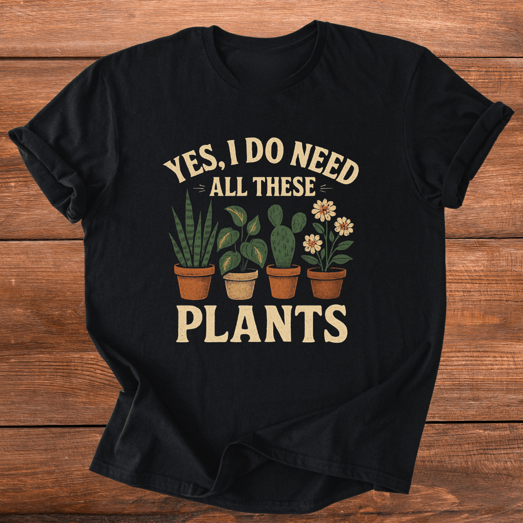 Need All These Plants T-Shirt