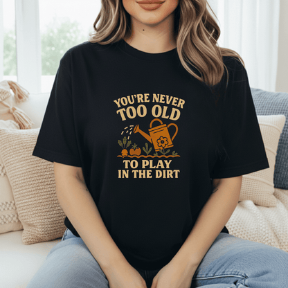 Never Too Old For Dirt T-Shirt