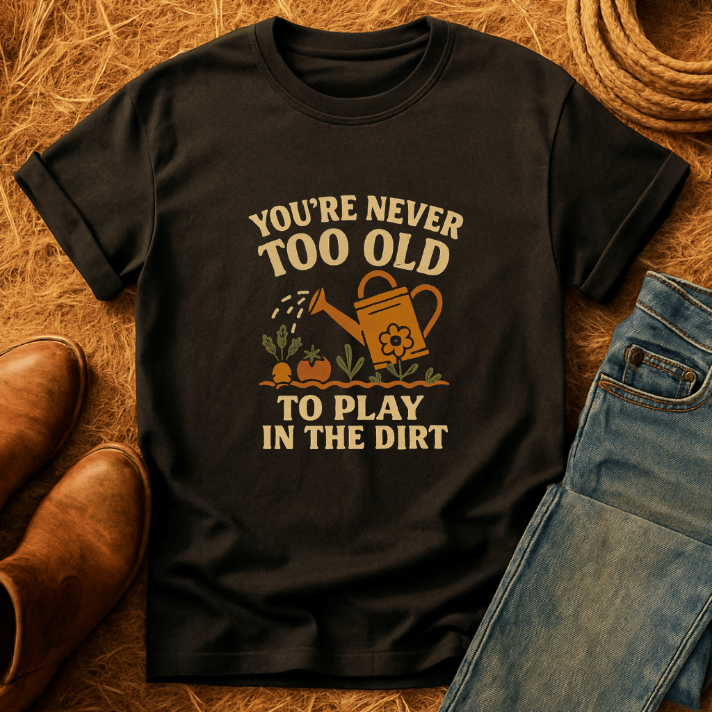Never Too Old For Dirt T-Shirt