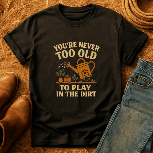 Never Too Old For Dirt T-Shirt