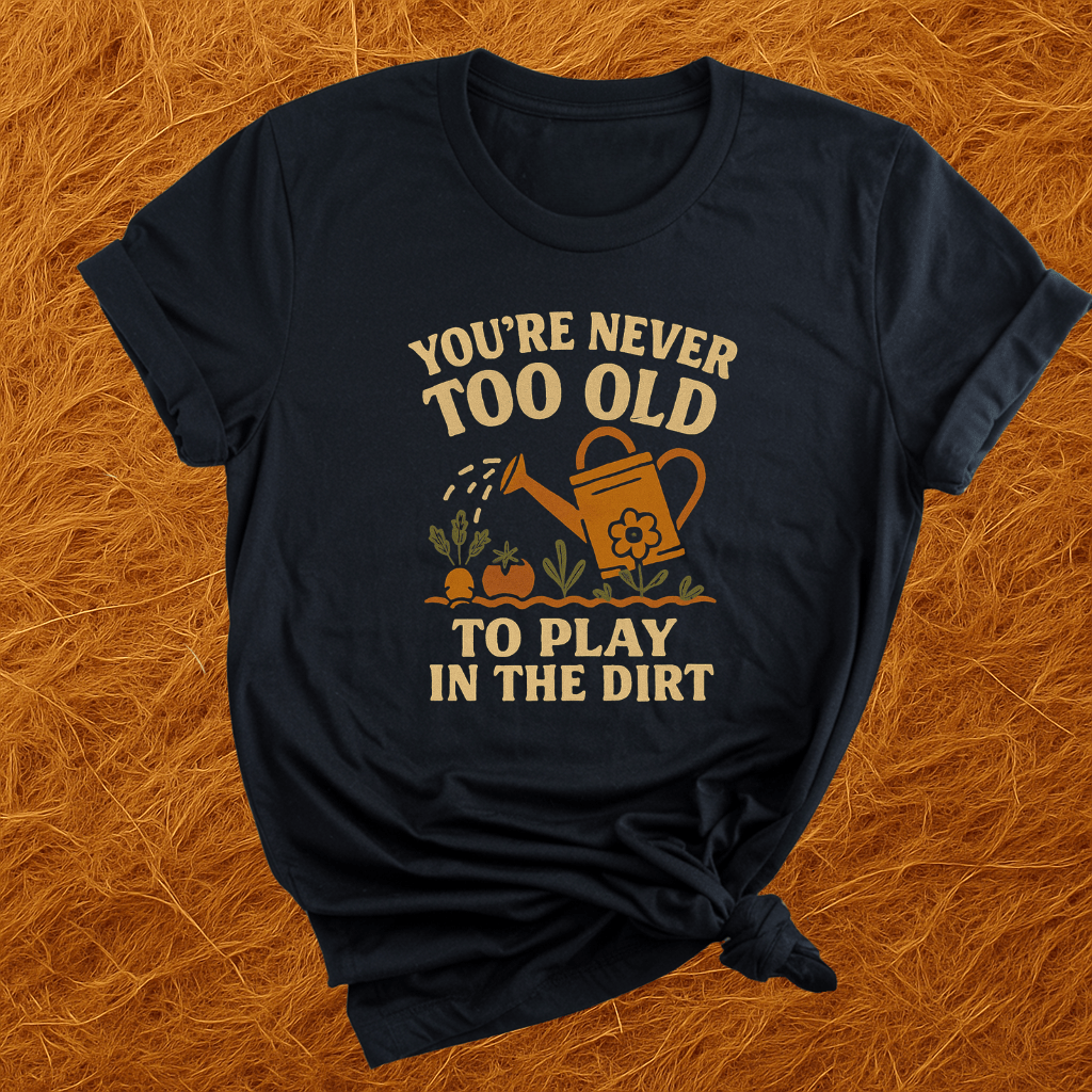 Never Too Old For Dirt T-Shirt