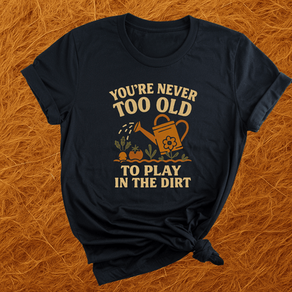 Never Too Old For Dirt T-Shirt