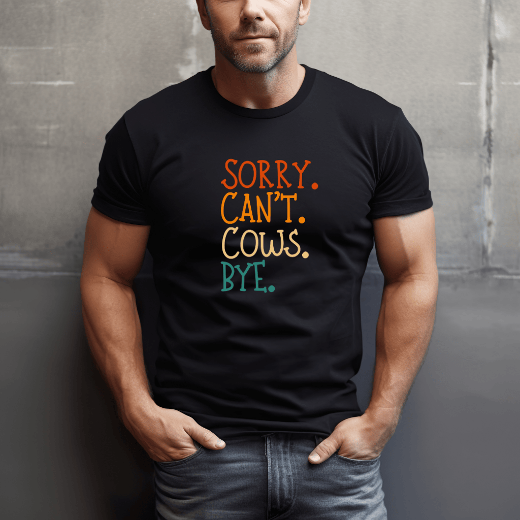 Sorry. Can't. Cows. Bye. T-Shirt