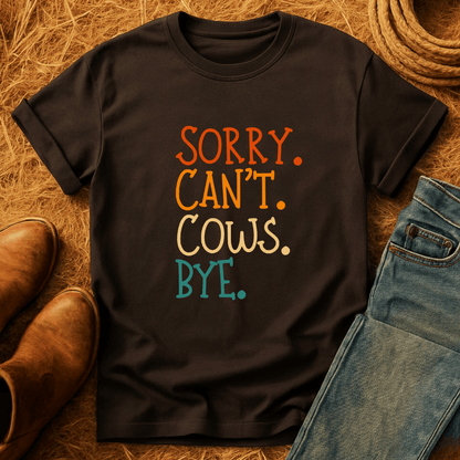 Sorry. Can't. Cows. Bye. T-Shirt