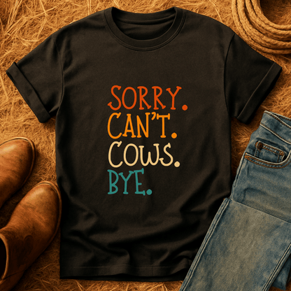 Sorry. Can't. Cows. Bye. T-Shirt