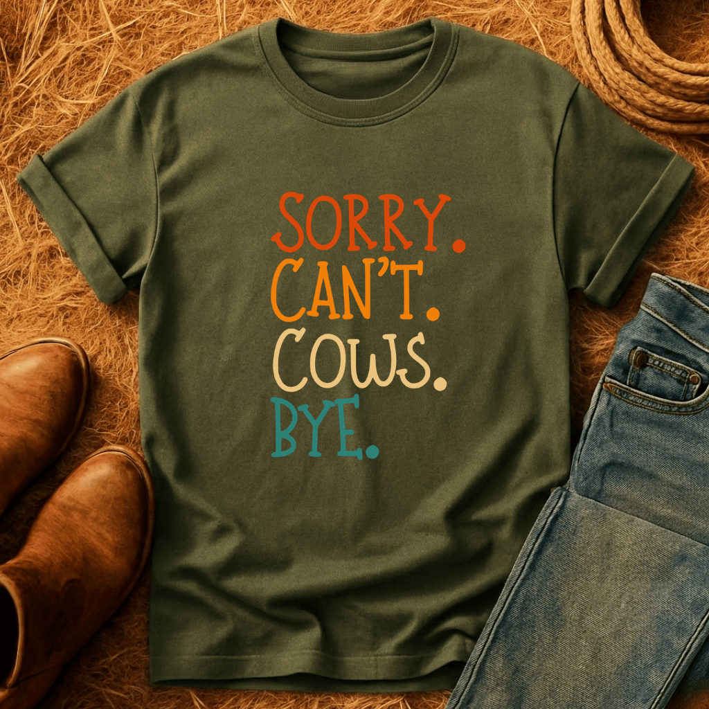 Sorry. Can't. Cows. Bye. T-Shirt