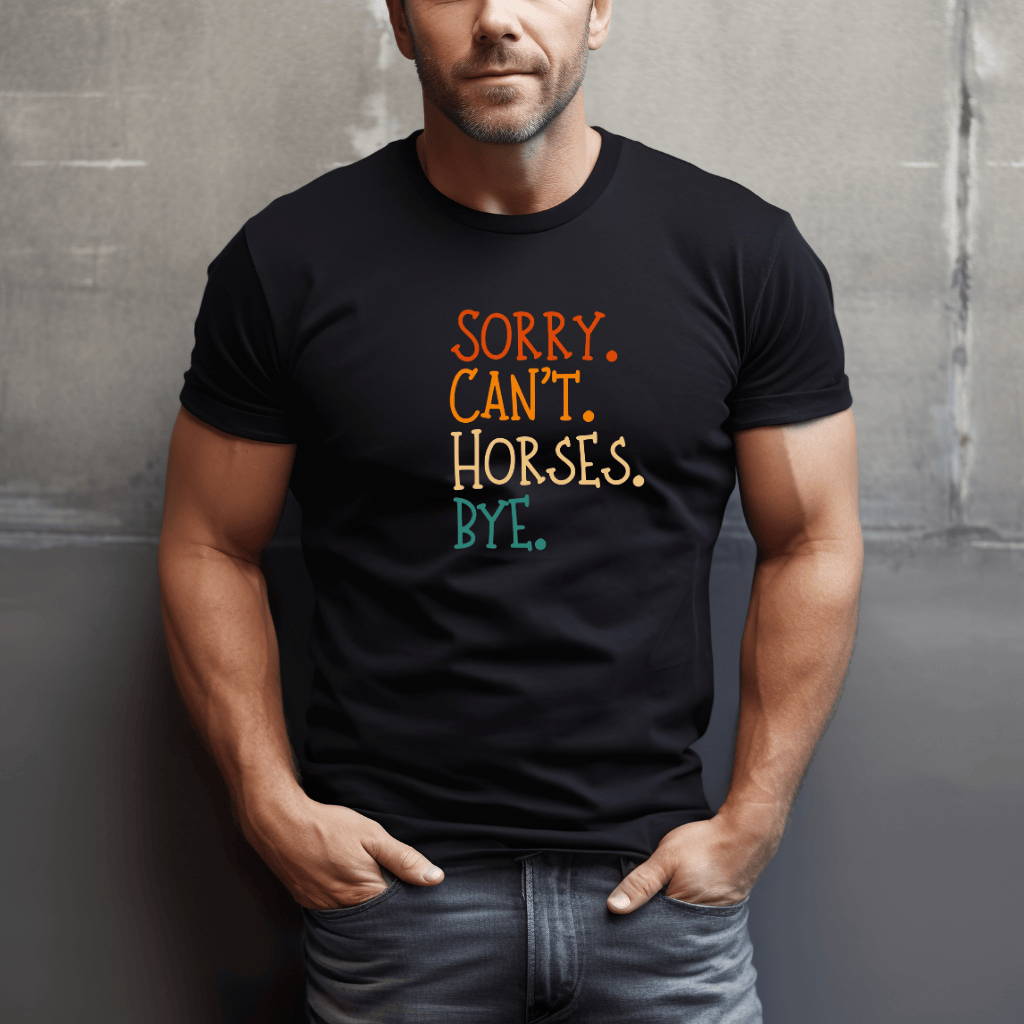 Sorry. Can't. Horses. Bye. T-Shirt