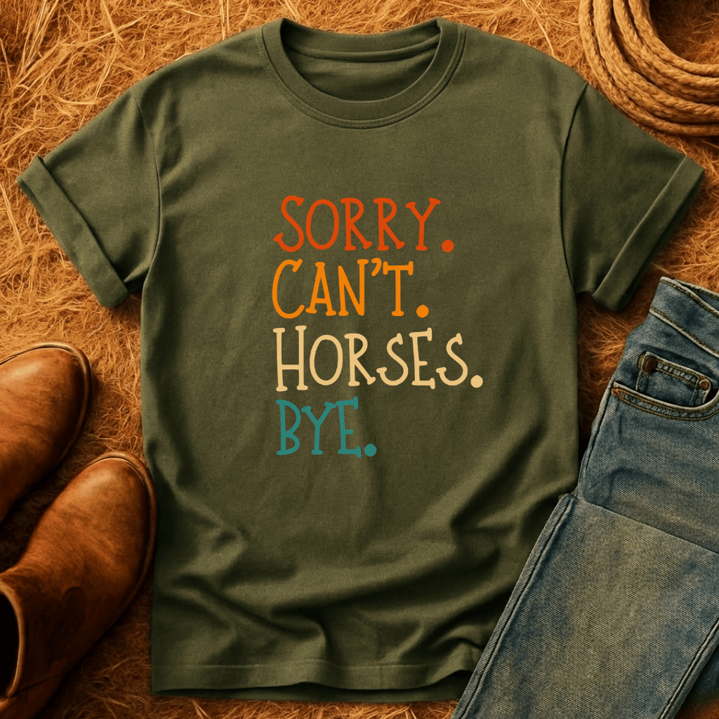 Sorry. Can't. Horses. Bye. T-Shirt