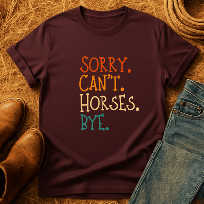 Sorry. Can't. Horses. Bye. T-Shirt