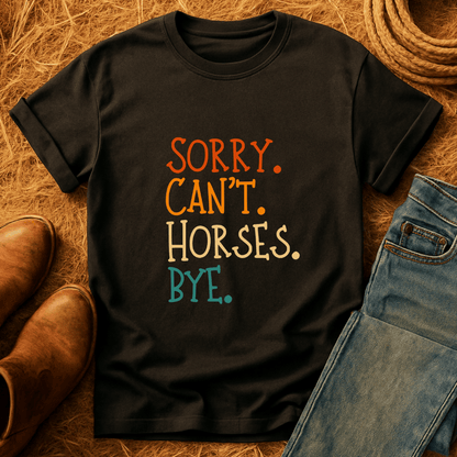 Sorry. Can't. Horses. Bye. T-Shirt
