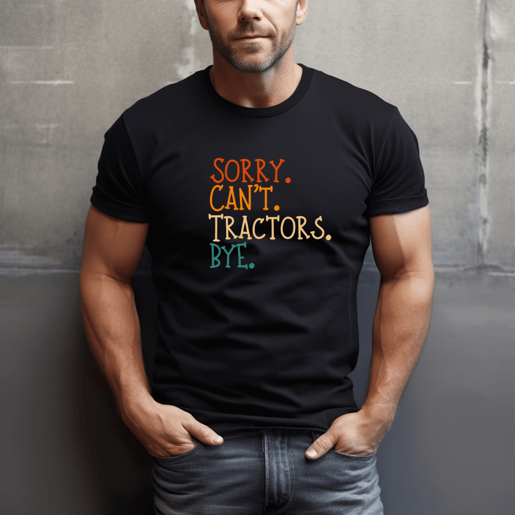 Sorry. Can't. Tractors. Bye. T-Shirt