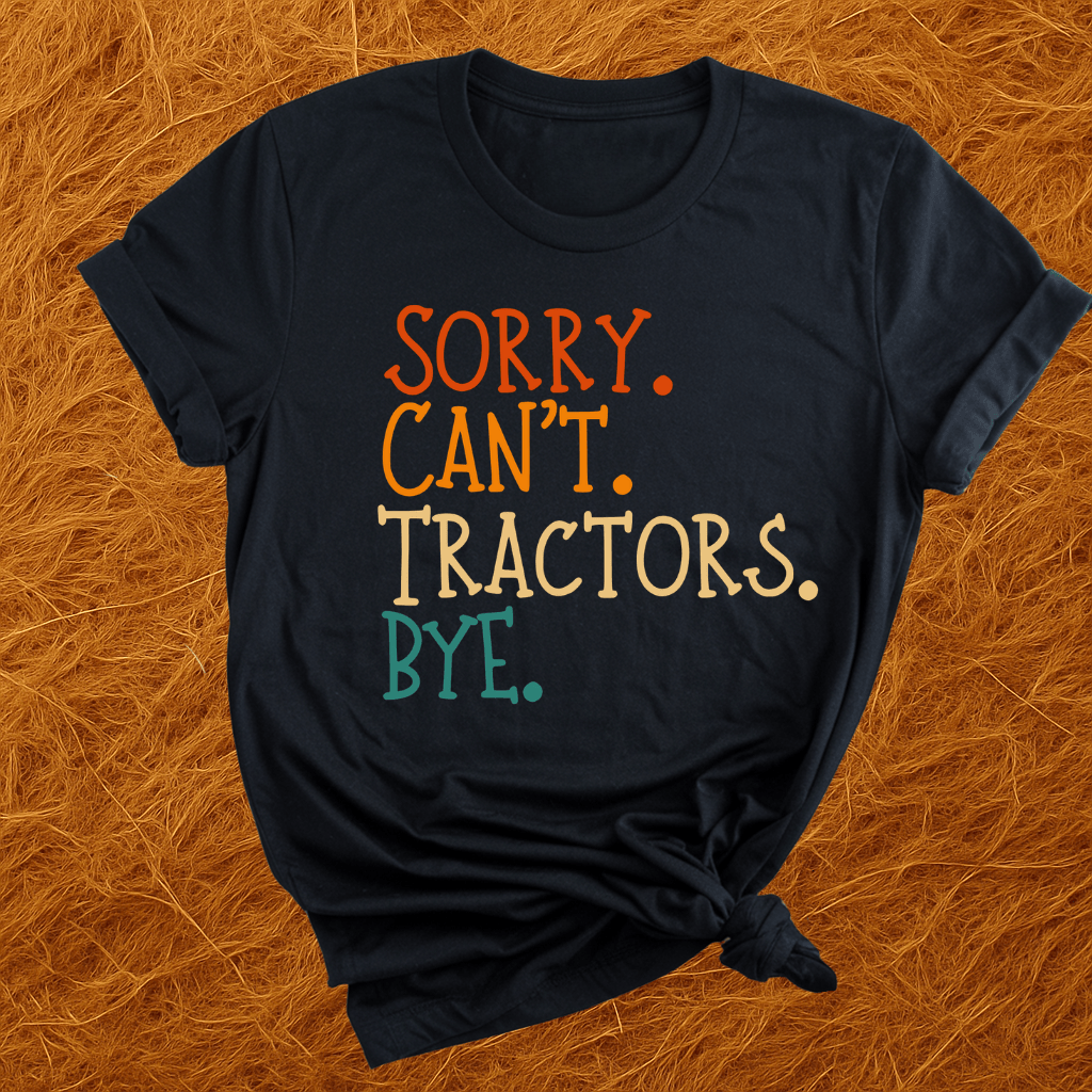 Sorry. Can't. Tractors. Bye. T-Shirt