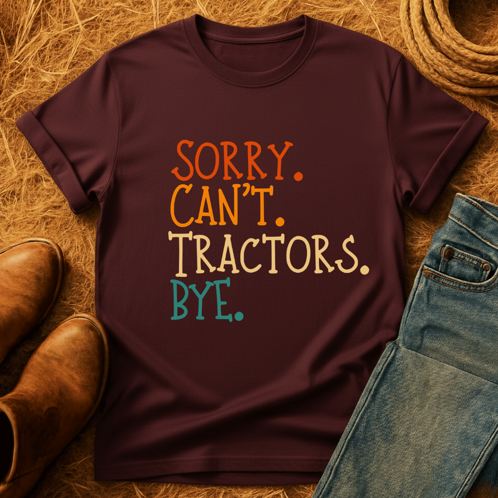 Sorry. Can't. Tractors. Bye. T-Shirt