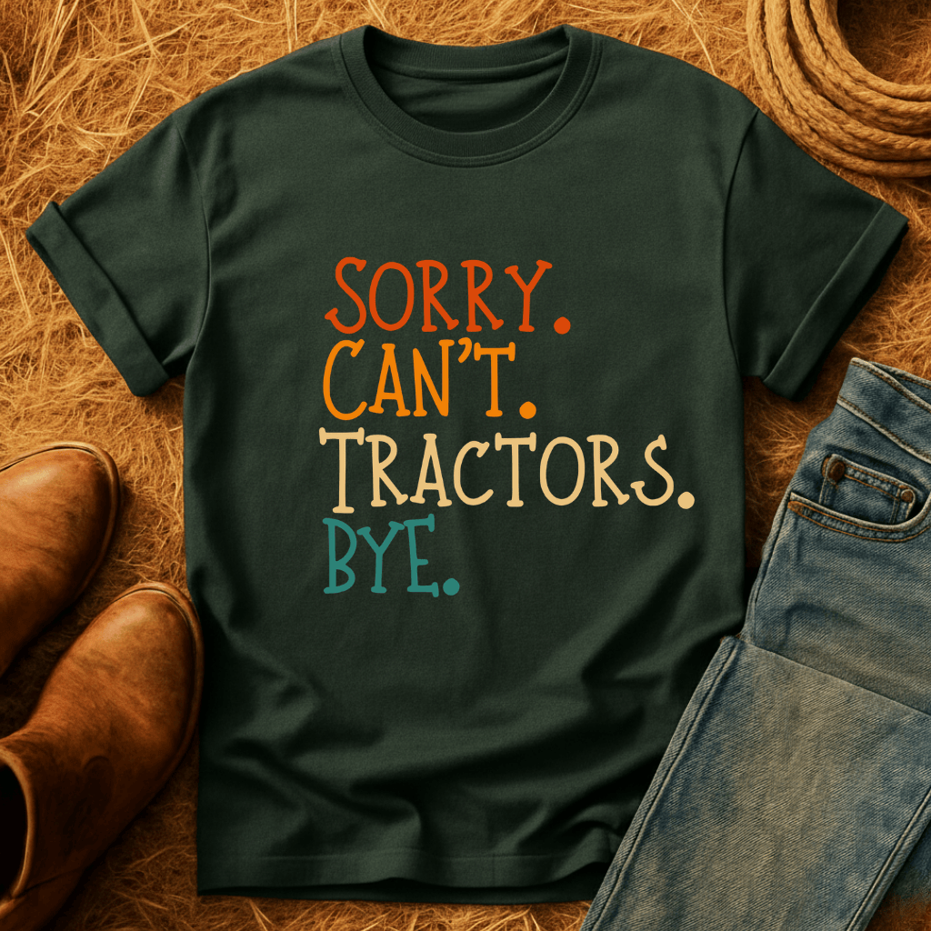 Sorry. Can't. Tractors. Bye. T-Shirt