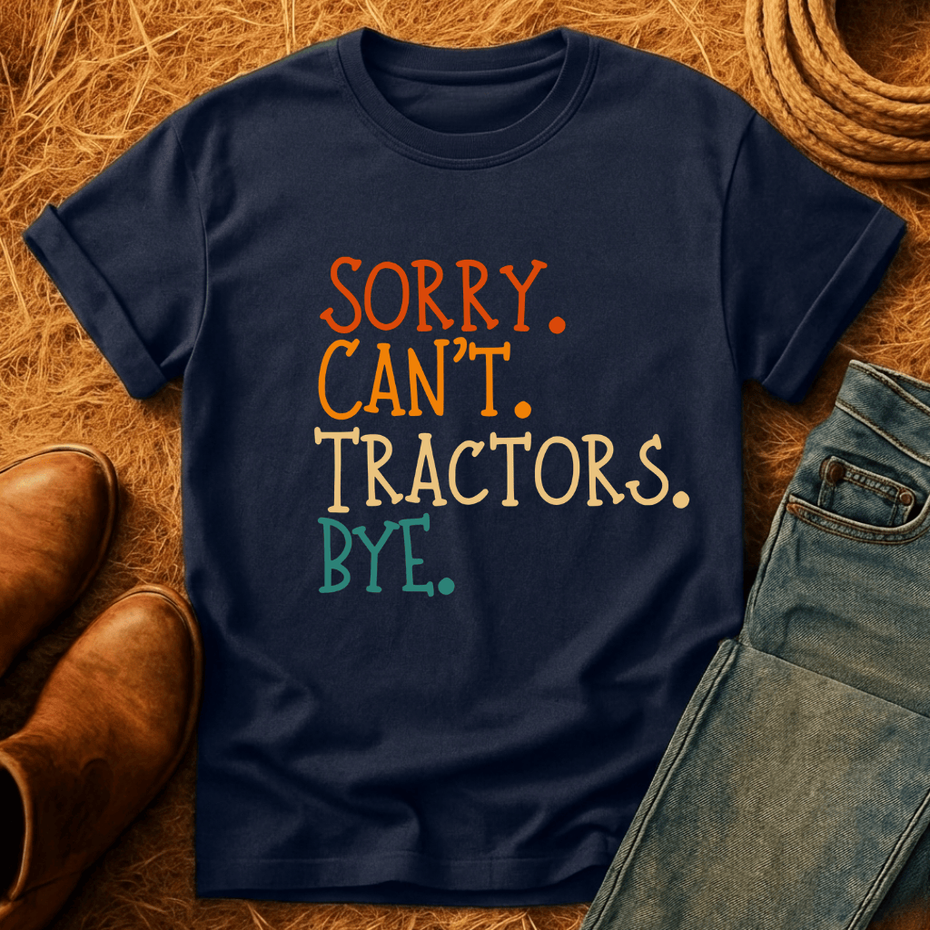 Sorry. Can't. Tractors. Bye. T-Shirt