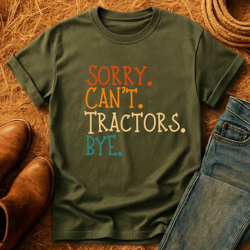 Sorry. Can't. Tractors. Bye. T-Shirt