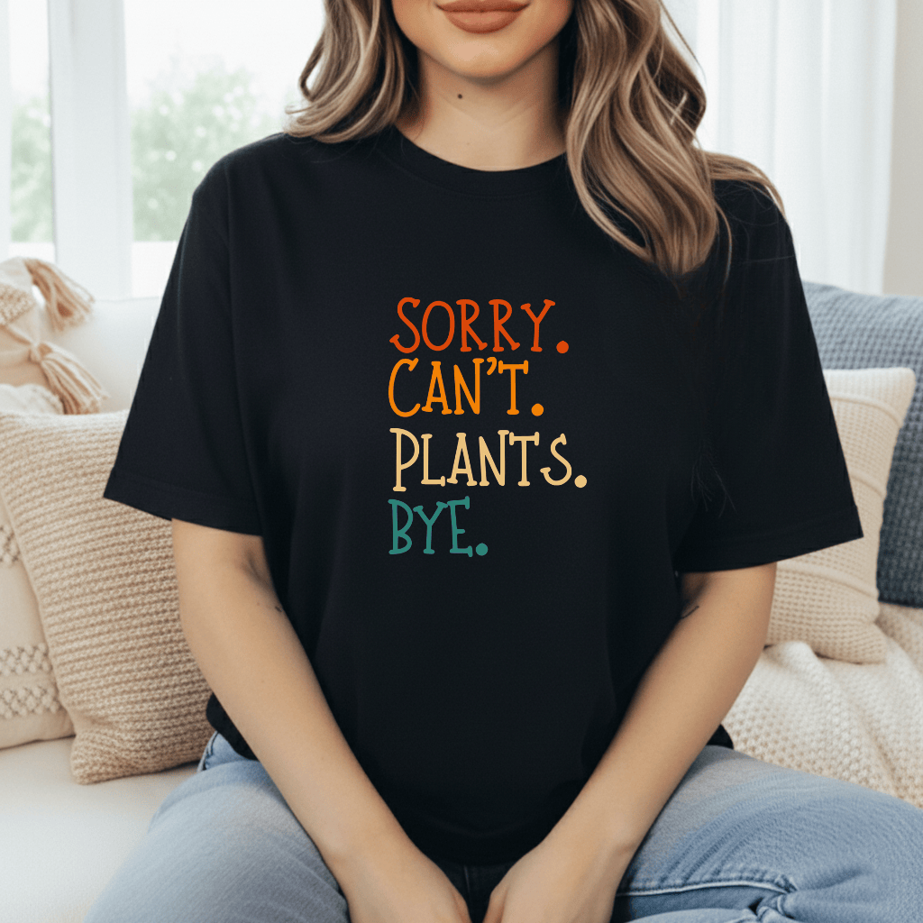 Sorry. Can't. Plants. Bye. T-Shirt