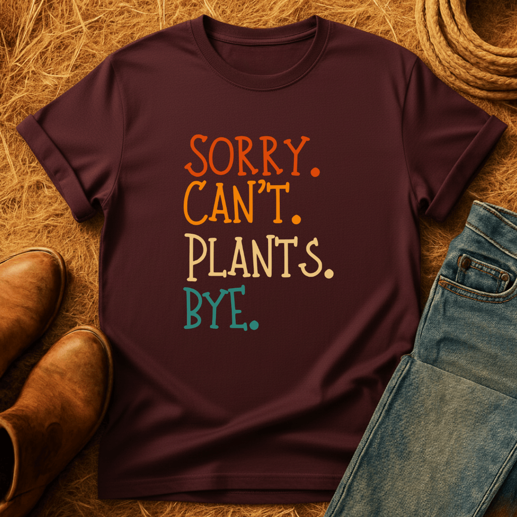 Sorry. Can't. Plants. Bye. T-Shirt