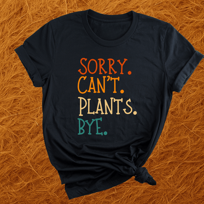 Sorry. Can't. Plants. Bye. T-Shirt
