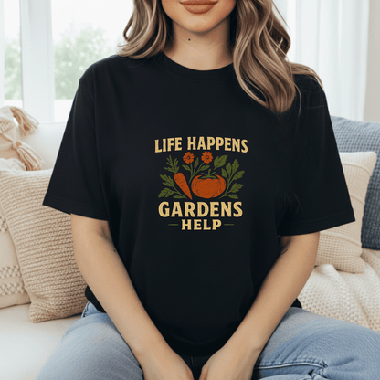 Life Happens. Gardens Help. T-Shirt