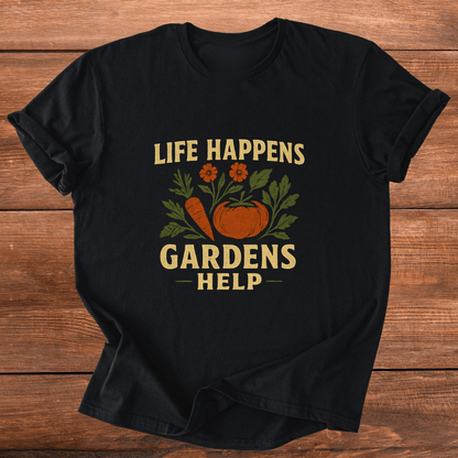 Life Happens. Gardens Help. T-Shirt