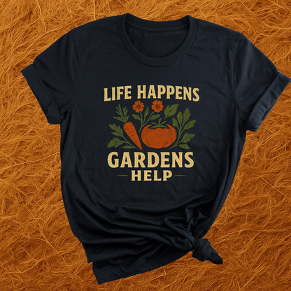 Life Happens. Gardens Help. T-Shirt