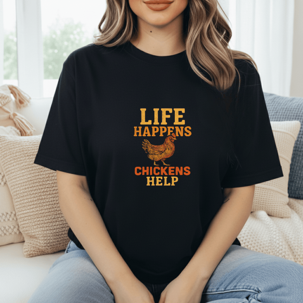 Life Happens. Chickens Help T-Shirt