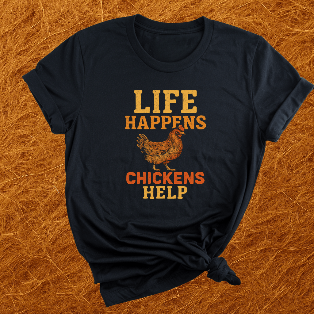 Life Happens. Chickens Help T-Shirt