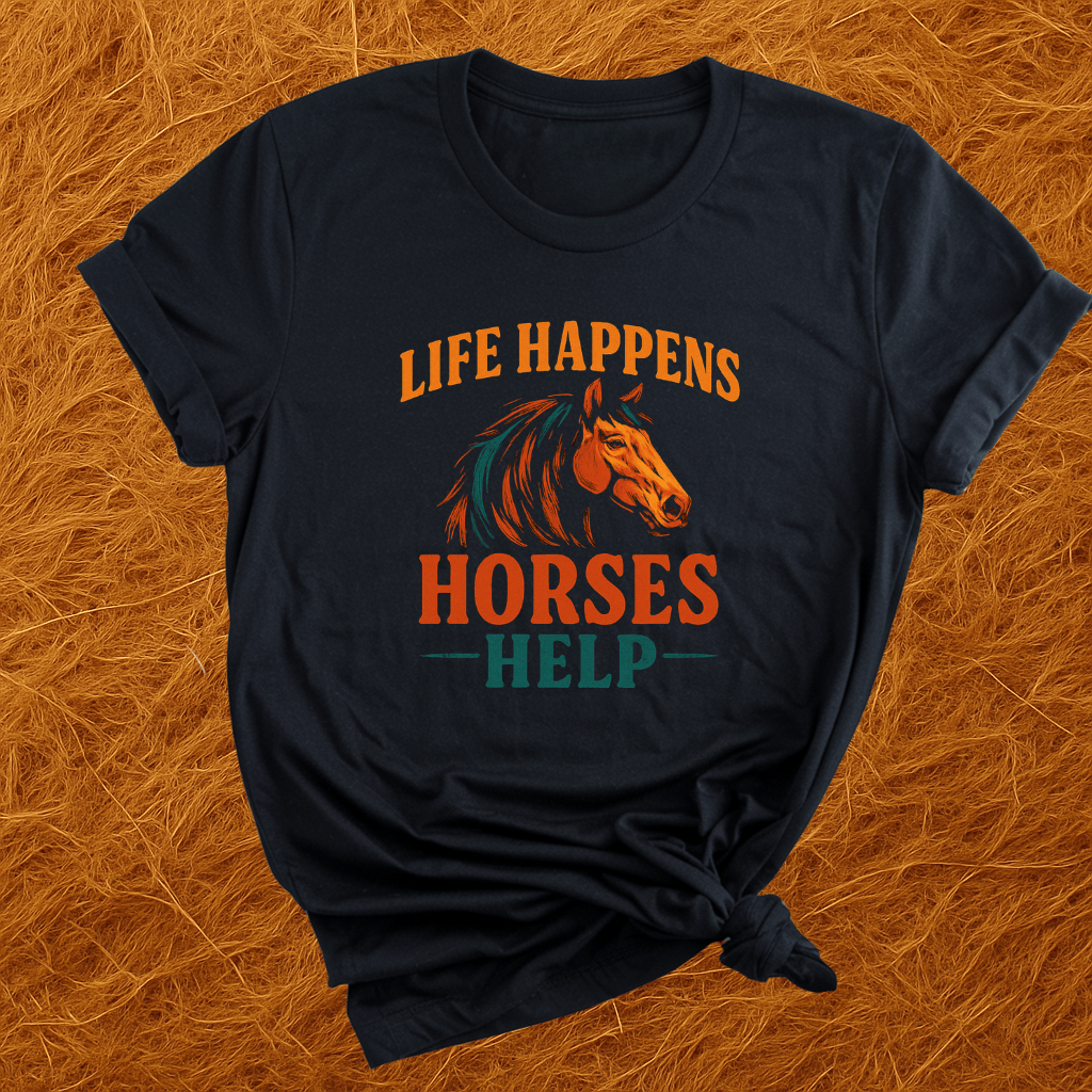Life Happens. Horses Help. T-Shirt